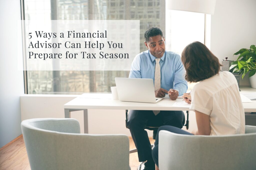 5 Ways a Financial Advisor Can Help You Prepare for Tax Season